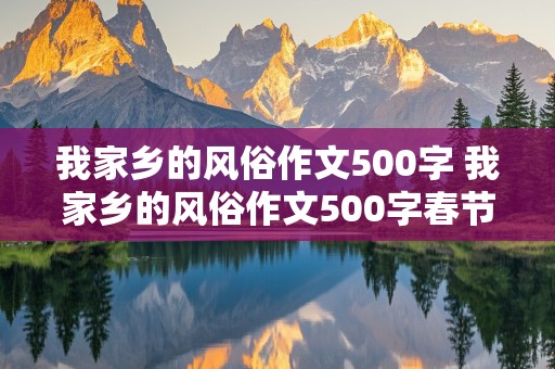 我家乡的风俗作文500字 我家乡的风俗作文500字春节