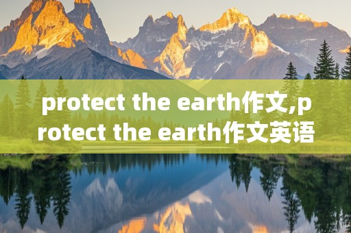 protect the earth作文,protect the earth作文英语