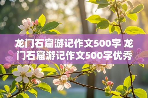 龙门石窟游记作文500字 龙门石窟游记作文500字优秀作文