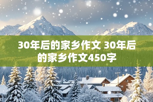 30年后的家乡作文 30年后的家乡作文450字