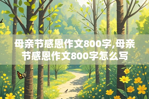 母亲节感恩作文800字,母亲节感恩作文800字怎么写