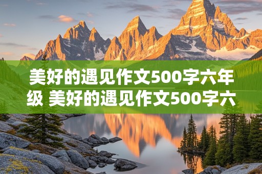 美好的遇见作文500字六年级 美好的遇见作文500字六年级下册