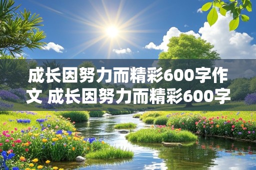 成长因努力而精彩600字作文 成长因努力而精彩600字作文初一