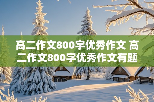 高二作文800字优秀作文 高二作文800字优秀作文有题目