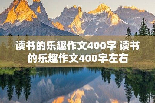 读书的乐趣作文400字 读书的乐趣作文400字左右