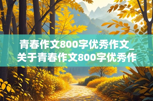 青春作文800字优秀作文_关于青春作文800字优秀作文