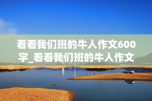 看看我们班的牛人作文600字_看看我们班的牛人作文600字开头