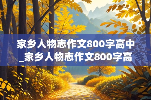 家乡人物志作文800字高中_家乡人物志作文800字高中四川