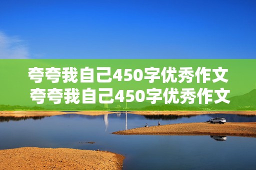 夸夸我自己450字优秀作文 夸夸我自己450字优秀作文免费