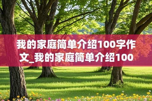 我的家庭简单介绍100字作文_我的家庭简单介绍100字作文怎么写