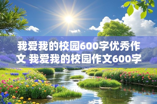 我爱我的校园600字优秀作文 我爱我的校园作文600字左右