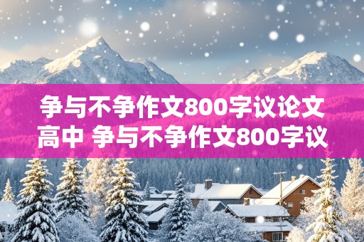 争与不争作文800字议论文高中 争与不争作文800字议论文高中题目