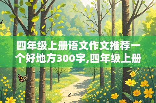 四年级上册语文作文推荐一个好地方300字,四年级上册语文作文推荐一个好地方300字游乐园