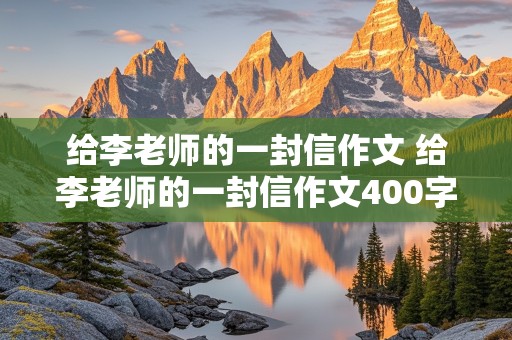 给李老师的一封信作文 给李老师的一封信作文400字