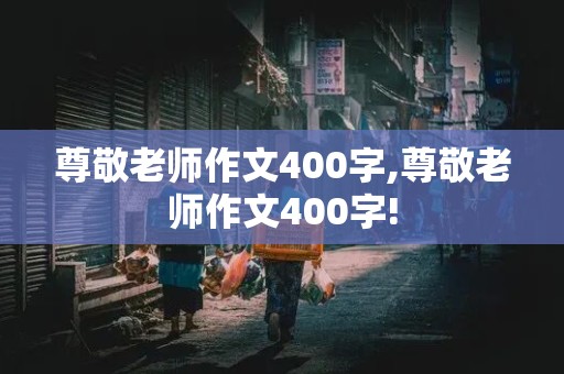 尊敬老师作文400字,尊敬老师作文400字!