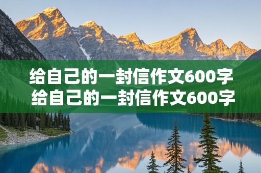 给自己的一封信作文600字 给自己的一封信作文600字六年级