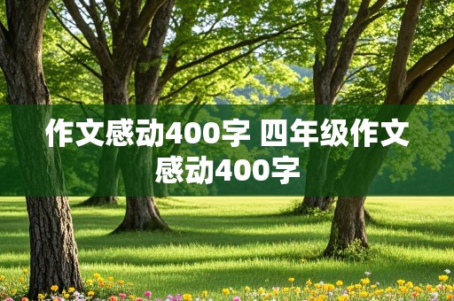 作文感动400字 四年级作文感动400字