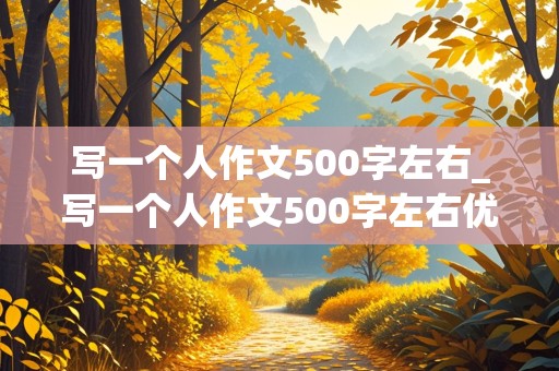 写一个人作文500字左右_写一个人作文500字左右优秀