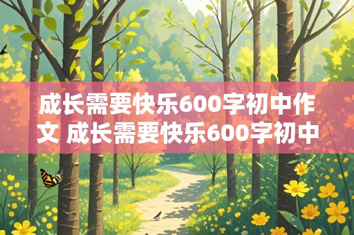 成长需要快乐600字初中作文 成长需要快乐600字初中作文怎么写