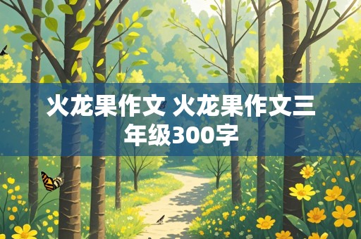 火龙果作文 火龙果作文三年级300字