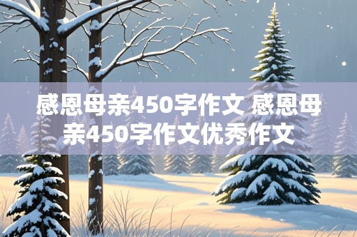 感恩母亲450字作文 感恩母亲450字作文优秀作文