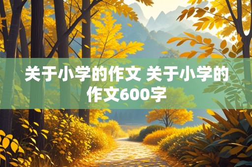 关于小学的作文 关于小学的作文600字