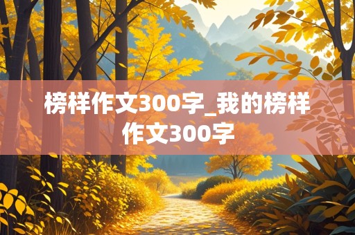 榜样作文300字_我的榜样作文300字