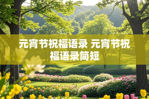 元宵节祝福语录 元宵节祝福语录简短