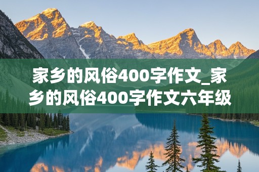 家乡的风俗400字作文_家乡的风俗400字作文六年级