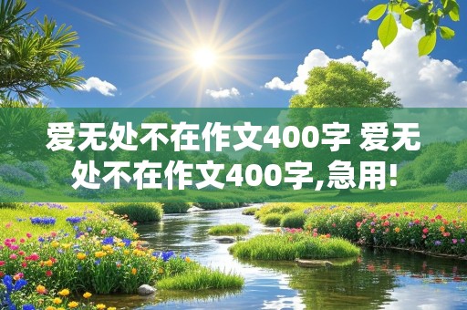 爱无处不在作文400字 爱无处不在作文400字,急用!