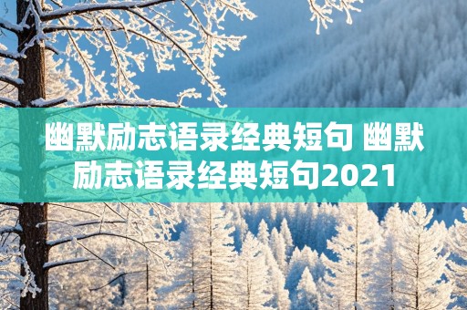 幽默励志语录经典短句 幽默励志语录经典短句2021