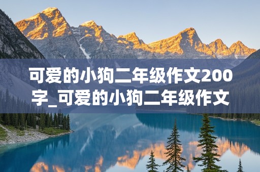 可爱的小狗二年级作文200字_可爱的小狗二年级作文200字我家的小兔