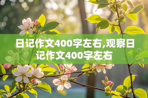 日记作文400字左右,观察日记作文400字左右