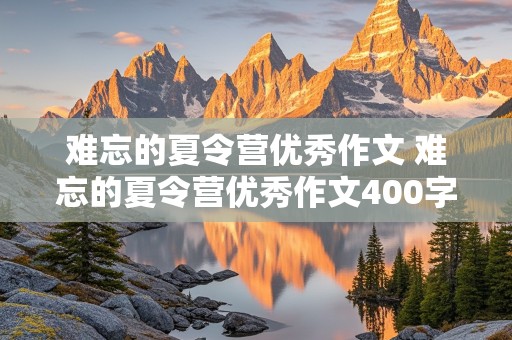 难忘的夏令营优秀作文 难忘的夏令营优秀作文400字