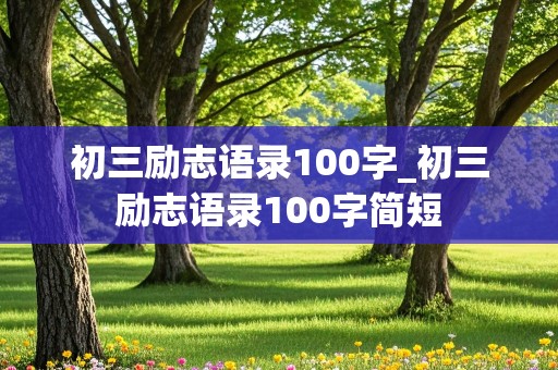 初三励志语录100字_初三励志语录100字简短