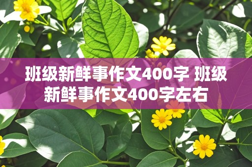 班级新鲜事作文400字 班级新鲜事作文400字左右