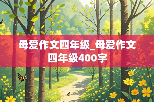 母爱作文四年级_母爱作文四年级400字