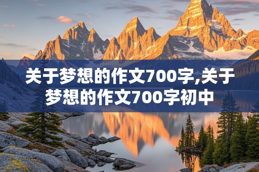 关于梦想的作文700字,关于梦想的作文700字初中