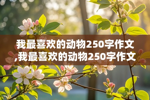 我最喜欢的动物250字作文,我最喜欢的动物250字作文小狗