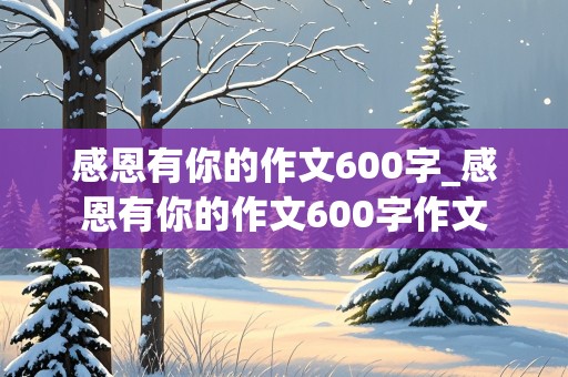 感恩有你的作文600字_感恩有你的作文600字作文