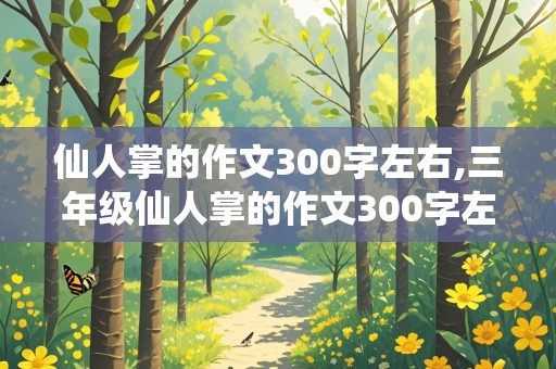 仙人掌的作文300字左右,三年级仙人掌的作文300字左右