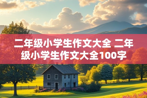 二年级小学生作文大全 二年级小学生作文大全100字