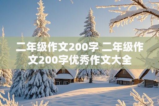 二年级作文200字 二年级作文200字优秀作文大全