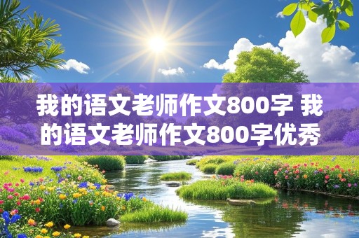 我的语文老师作文800字 我的语文老师作文800字优秀作文