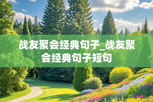 战友聚会经典句子_战友聚会经典句子短句