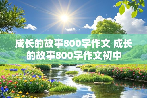 成长的故事800字作文 成长的故事800字作文初中