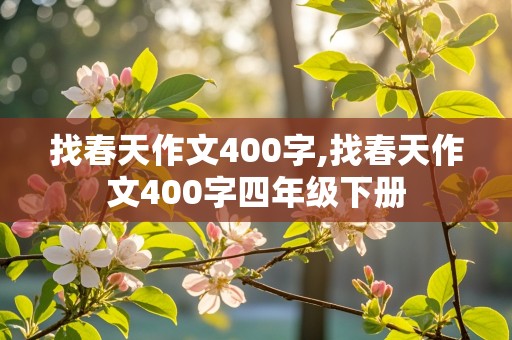 找春天作文400字,找春天作文400字四年级下册