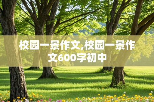 校园一景作文,校园一景作文600字初中