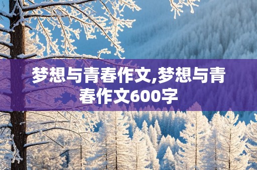 梦想与青春作文,梦想与青春作文600字