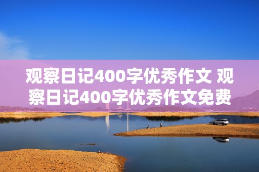 观察日记400字优秀作文 观察日记400字优秀作文免费